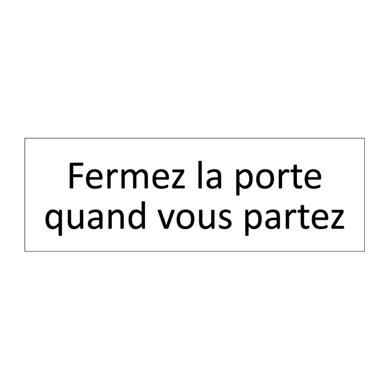 Fermez la porte quand vous partez