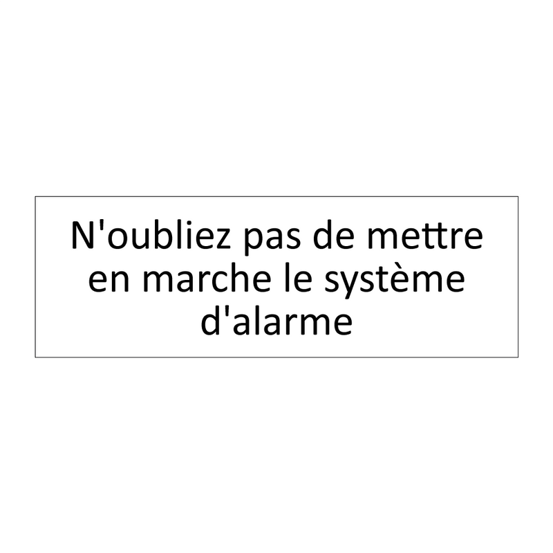 N'oubliez pas de mettre en marche le système d'alarme