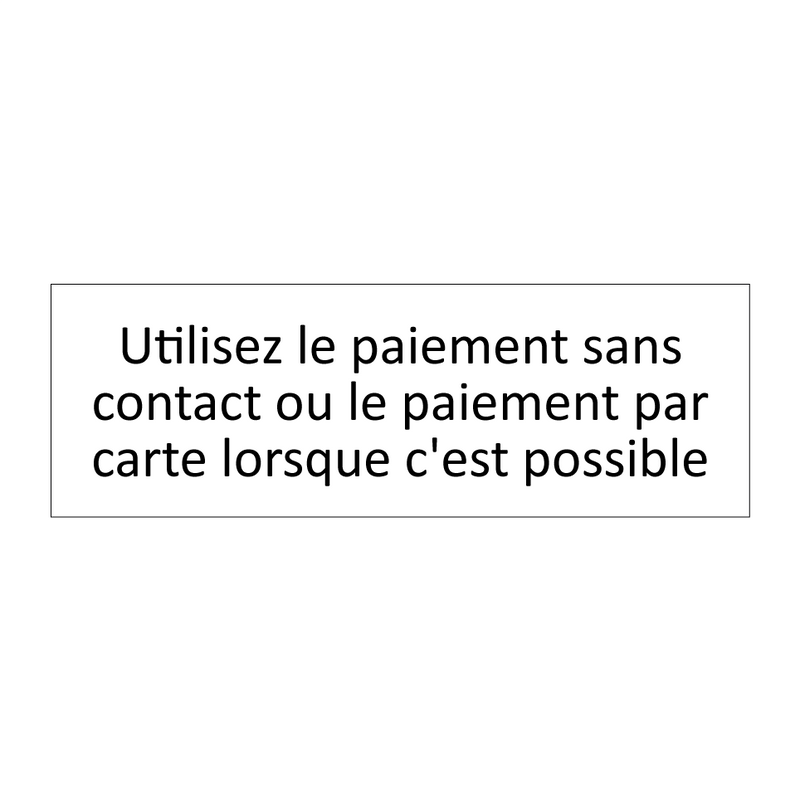 Utilisez le paiement sans contact ou le paiement par carte lorsque c'est possible