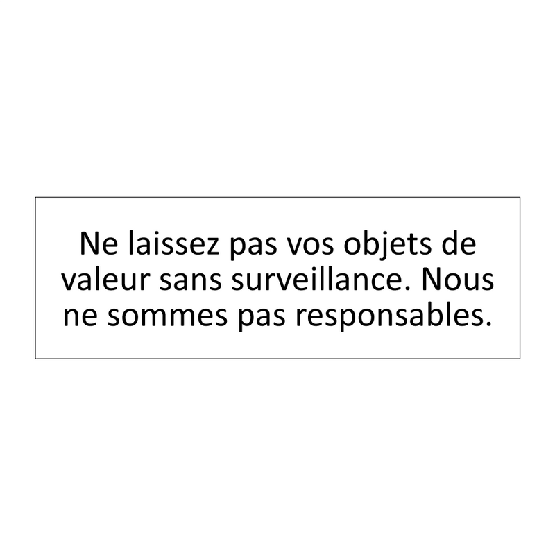 Ne laissez pas vos objets de valeur sans surveillance. Nous ne sommes pas responsables.