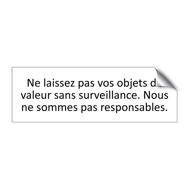 Ne laissez pas vos objets de valeur sans surveillance. Nous ne sommes pas responsables.