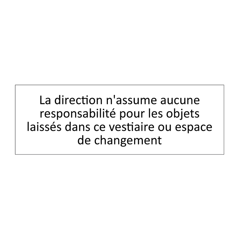 La direction n'assume aucune responsabilité pour les objets laissés dans ce vestiaire ou espace de changement