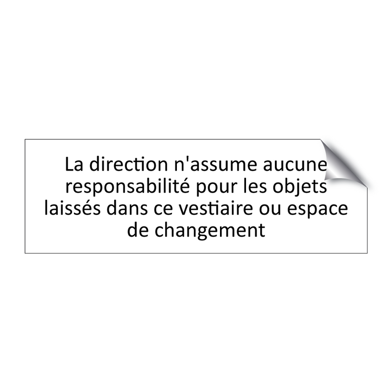 La direction n'assume aucune responsabilité pour les objets laissés dans ce vestiaire ou espace de changement