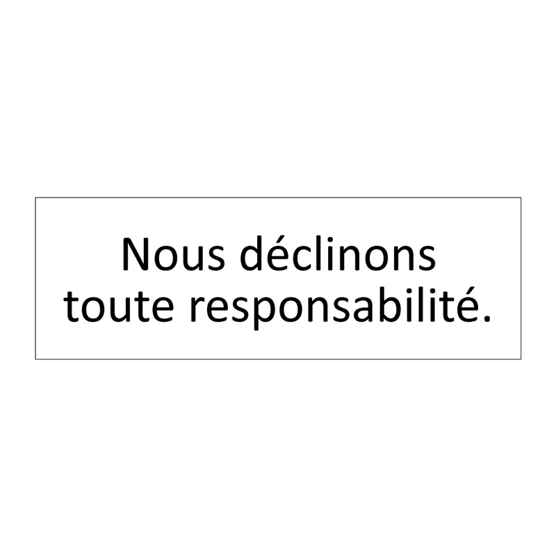 Nous déclinons toute responsabilité.