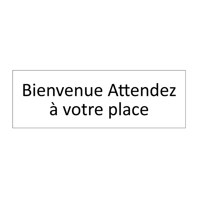 Bienvenue Attendez à votre place