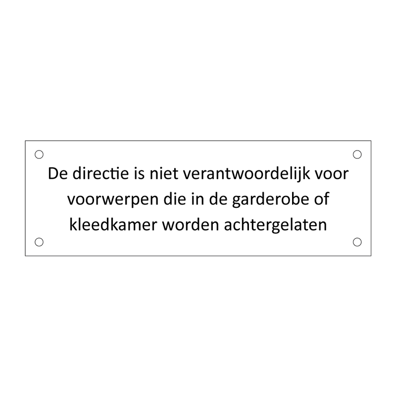 De directie is niet verantwoordelijk voor voorwerpen die in de garderobe of kleedkamer worden achtergelaten