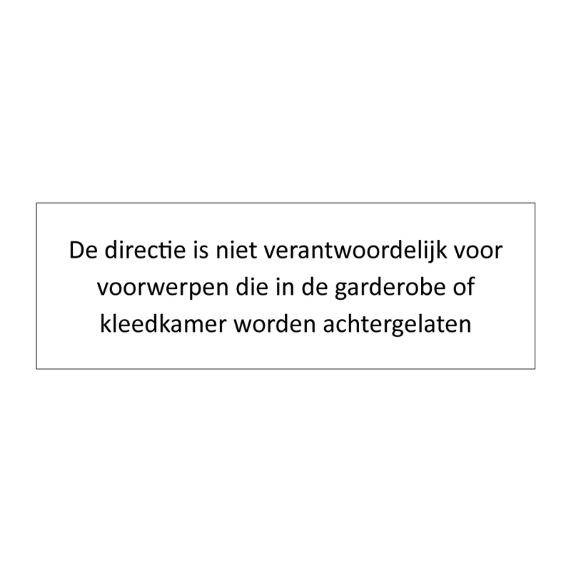 De directie is niet verantwoordelijk voor voorwerpen die in de garderobe of kleedkamer worden achtergelaten