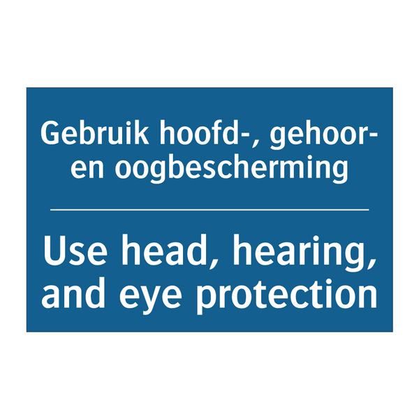 Gebruik hoofd-, gehoor- en oogbescherming /.../ - Use head, hearing, and eye protection /.../