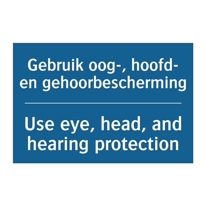 Gebruik oog-, hoofd- en gehoorbescherming /.../ - Use eye, head, and hearing protection /.../