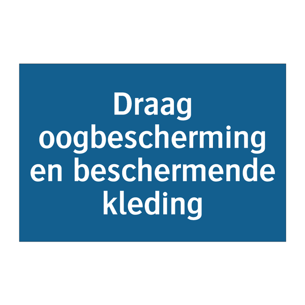 Draag oogbescherming en beschermende kleding & Draag oogbescherming en beschermende kleding