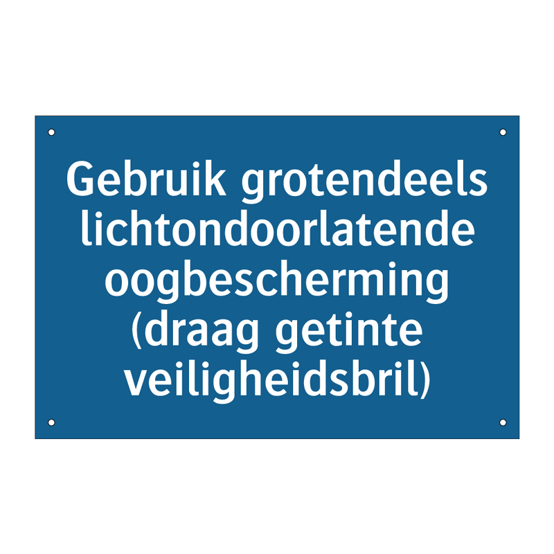 Gebruik grotendeels lichtondoorlatende oogbescherming (draag getinte veiligheidsbril)