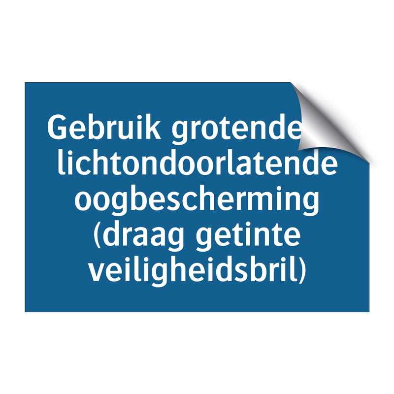 Gebruik grotendeels lichtondoorlatende oogbescherming (draag getinte veiligheidsbril)