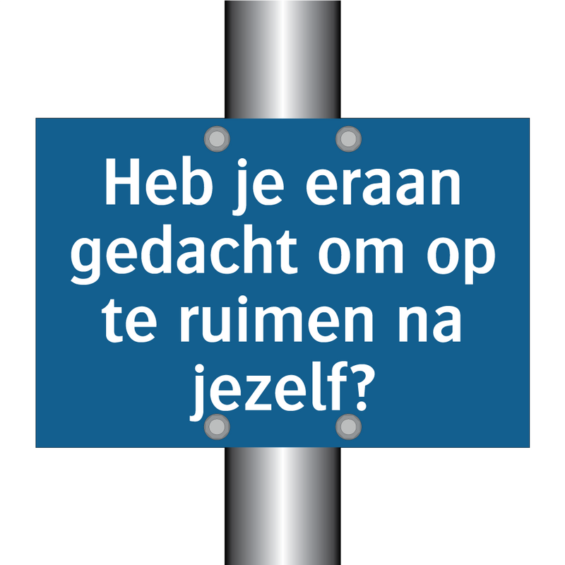 Heb je eraan gedacht om op te ruimen na jezelf? & Heb je eraan gedacht om op te ruimen na jezelf?