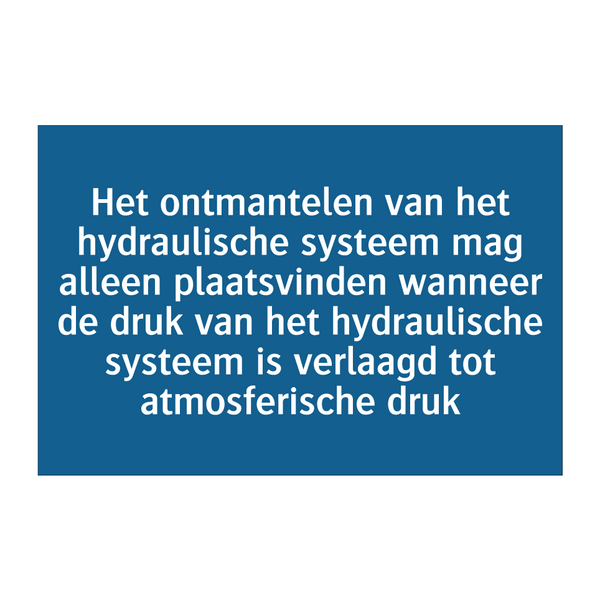 Het ontmantelen van het hydraulische systeem mag alleen plaatsvinden wanneer de druk van het hydraulische systeem is verlaagd tot atmosferische druk