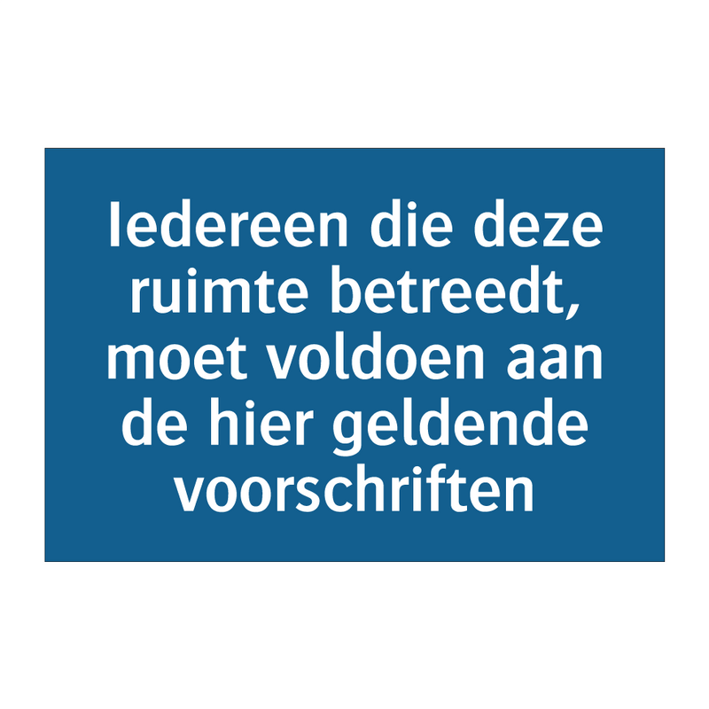 Iedereen die deze ruimte betreedt, moet voldoen aan de hier geldende voorschriften