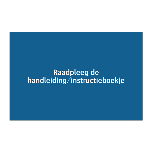 Raadpleeg de handleiding/instructieboekje & Raadpleeg de handleiding/instructieboekje