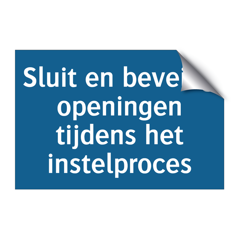 Sluit en beveilig openingen tijdens het instelproces