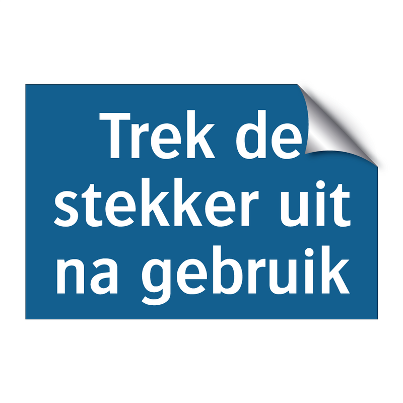 Trek de stekker uit na gebruik & Trek de stekker uit na gebruik & Trek de stekker uit na gebruik