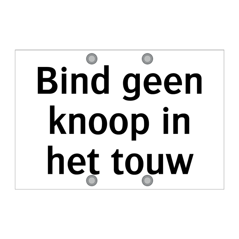 Bind geen knoop in het touw