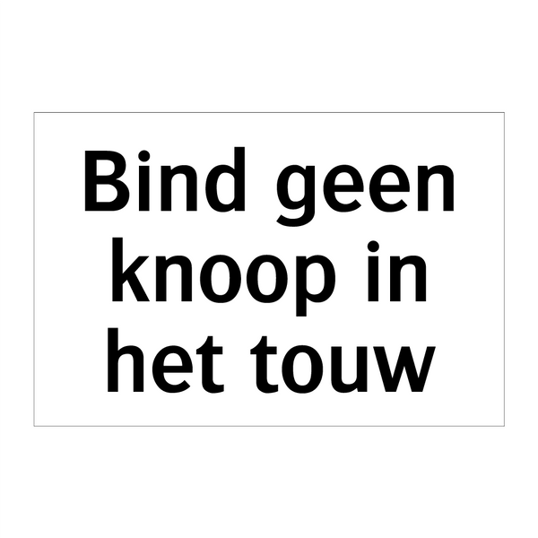 Bind geen knoop in het touw