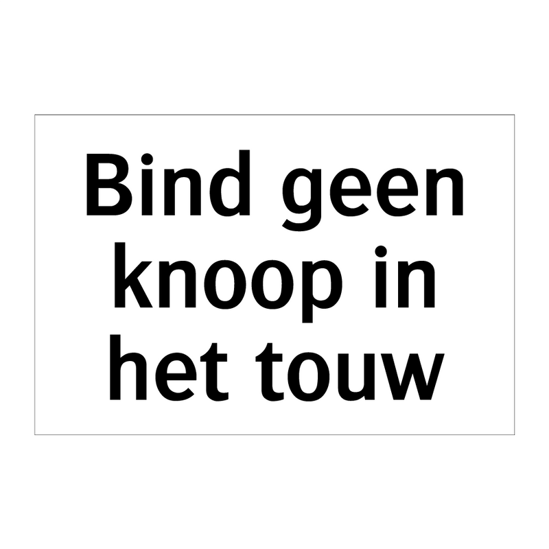 Bind geen knoop in het touw