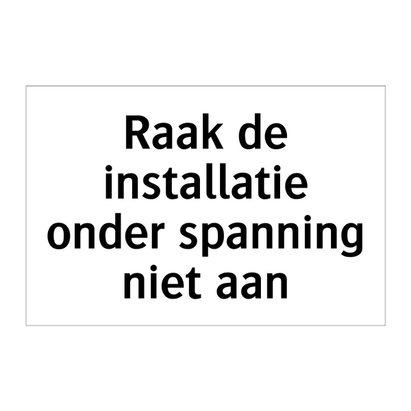 Raak de installatie onder spanning niet aan