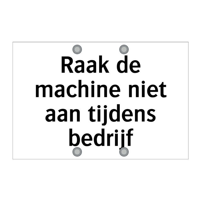 Raak de machine niet aan tijdens bedrijf