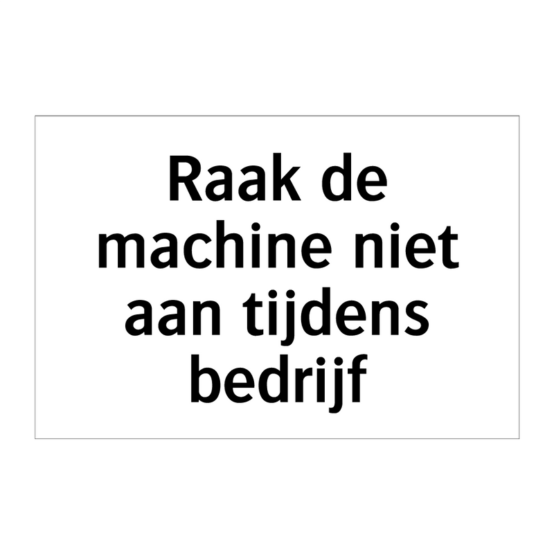 Raak de machine niet aan tijdens bedrijf