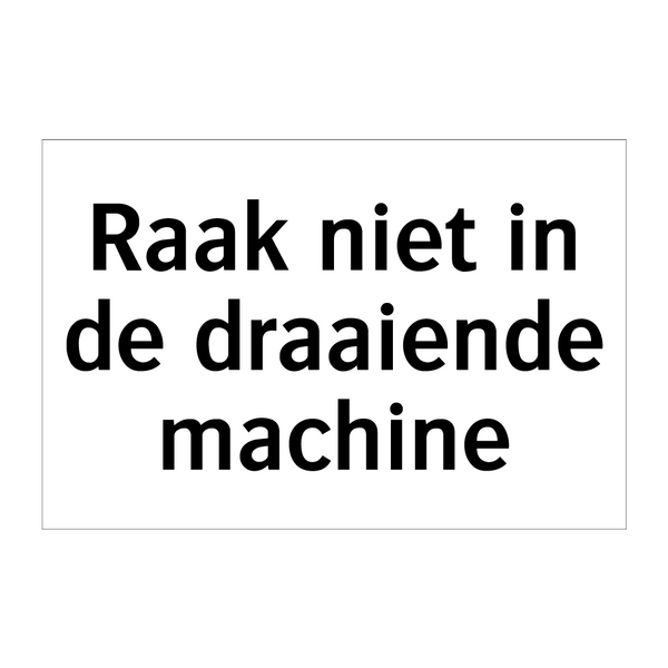 Raak niet in de draaiende machine