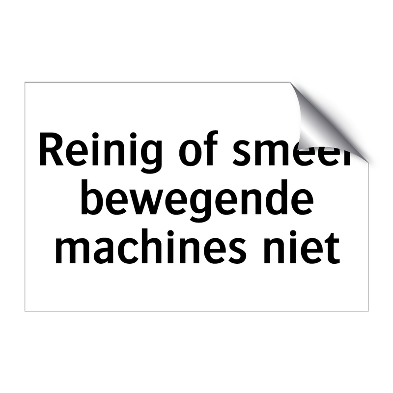 Reinig of smeer bewegende machines niet