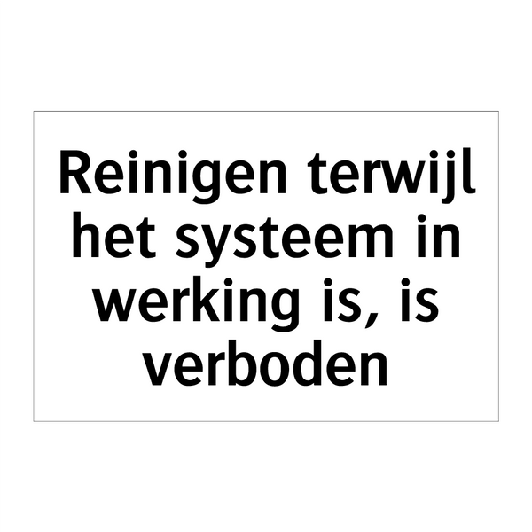 Reinigen terwijl het systeem in werking is, is verboden