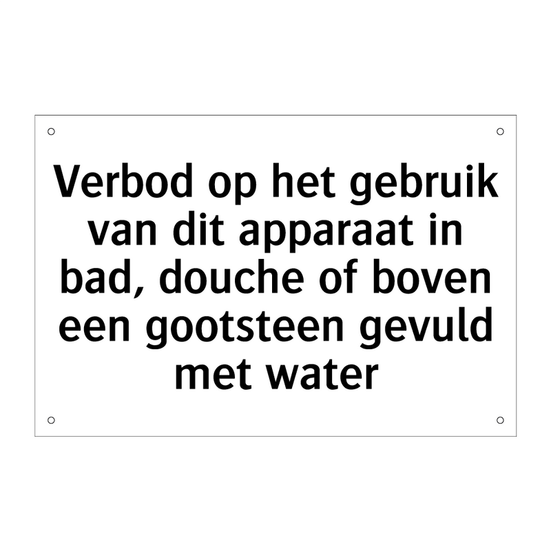 Verbod op het gebruik van dit apparaat in bad, douche of boven een gootsteen gevuld met water