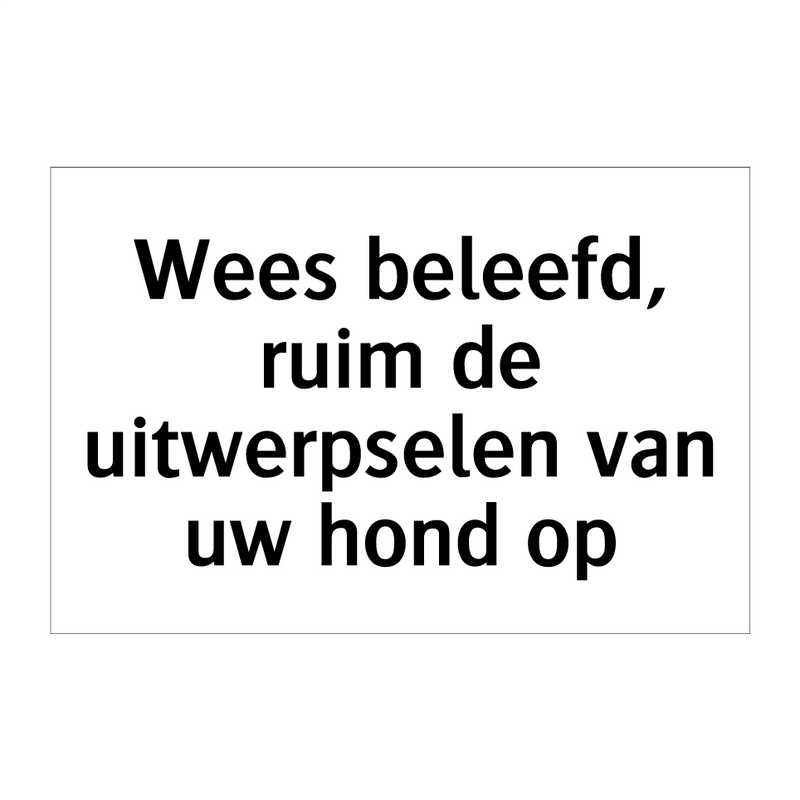 Wees beleefd, ruim de uitwerpselen van uw hond op