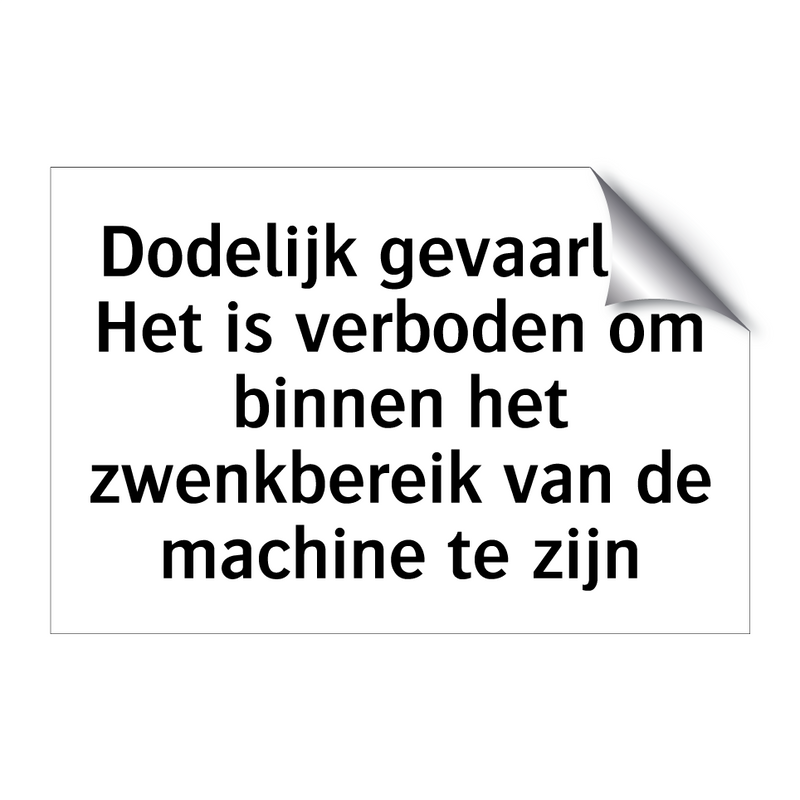 Dodelijk gevaarlijk. Het is verboden om binnen het zwenkbereik van de machine te zijn