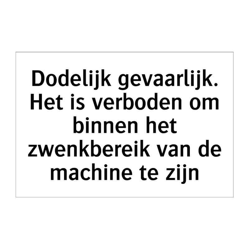 Dodelijk gevaarlijk. Het is verboden om binnen het zwenkbereik van de machine te zijn