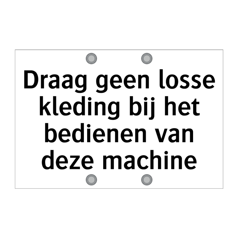 Draag geen losse kleding bij het bedienen van deze machine