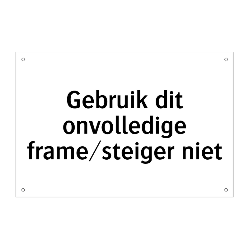 Gebruik dit onvolledige frame/steiger niet