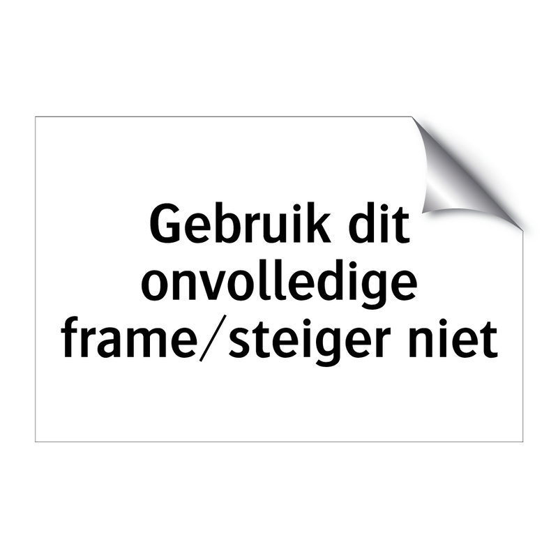 Gebruik dit onvolledige frame/steiger niet