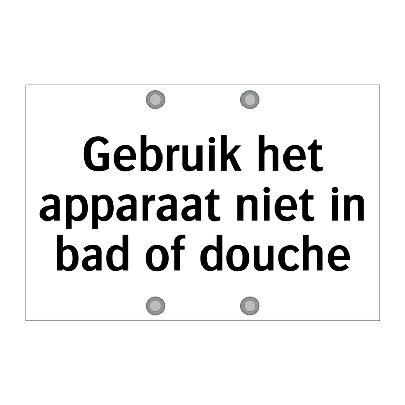 Gebruik het apparaat niet in bad of douche