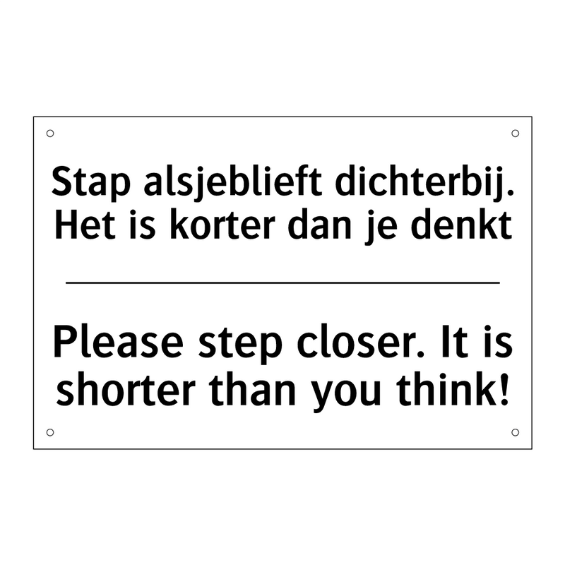 Stap alsjeblieft dichterbij. Het /.../ - Please step closer. It is shorter /.../