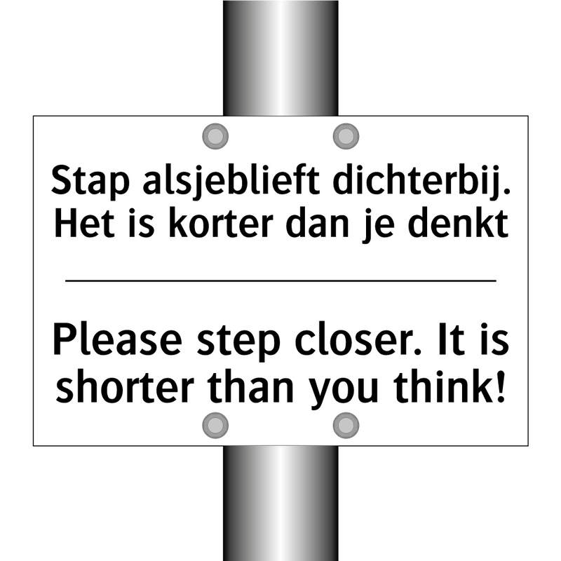 Stap alsjeblieft dichterbij. Het /.../ - Please step closer. It is shorter /.../