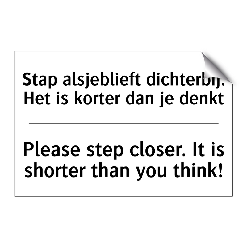 Stap alsjeblieft dichterbij. Het /.../ - Please step closer. It is shorter /.../