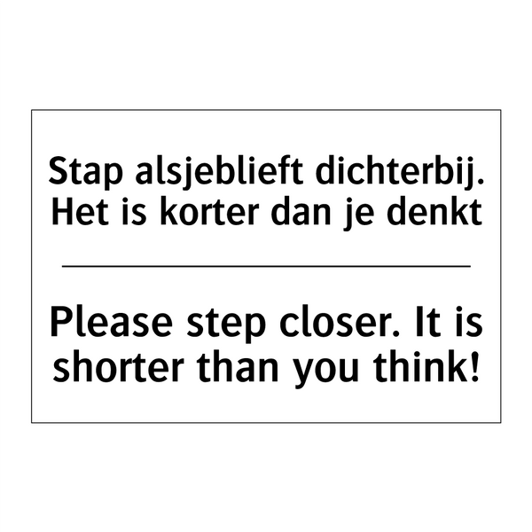 Stap alsjeblieft dichterbij. Het /.../ - Please step closer. It is shorter /.../