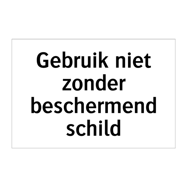 Gebruik niet zonder beschermend schild