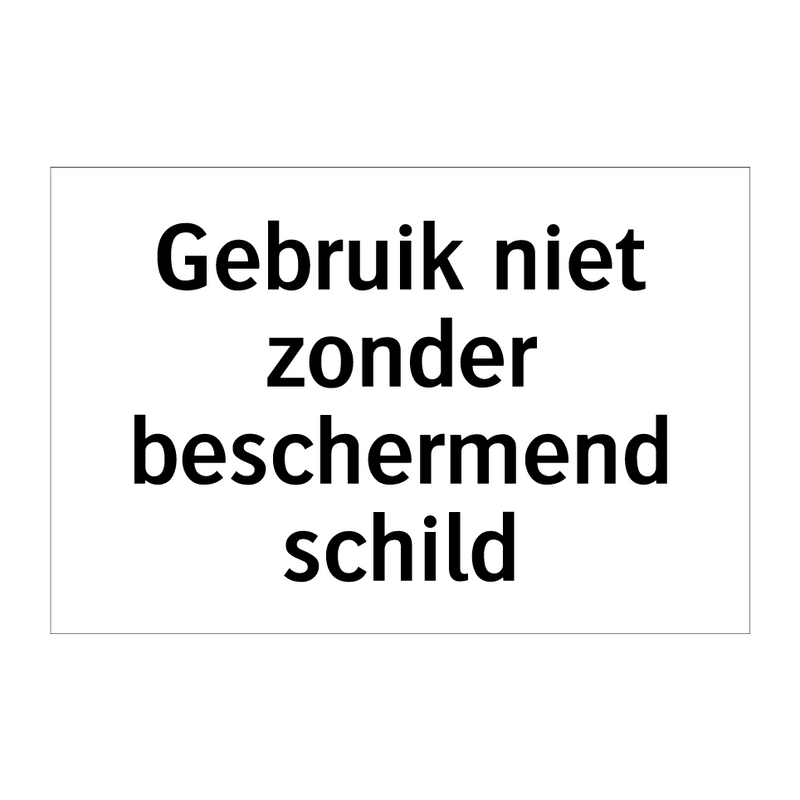 Gebruik niet zonder beschermend schild