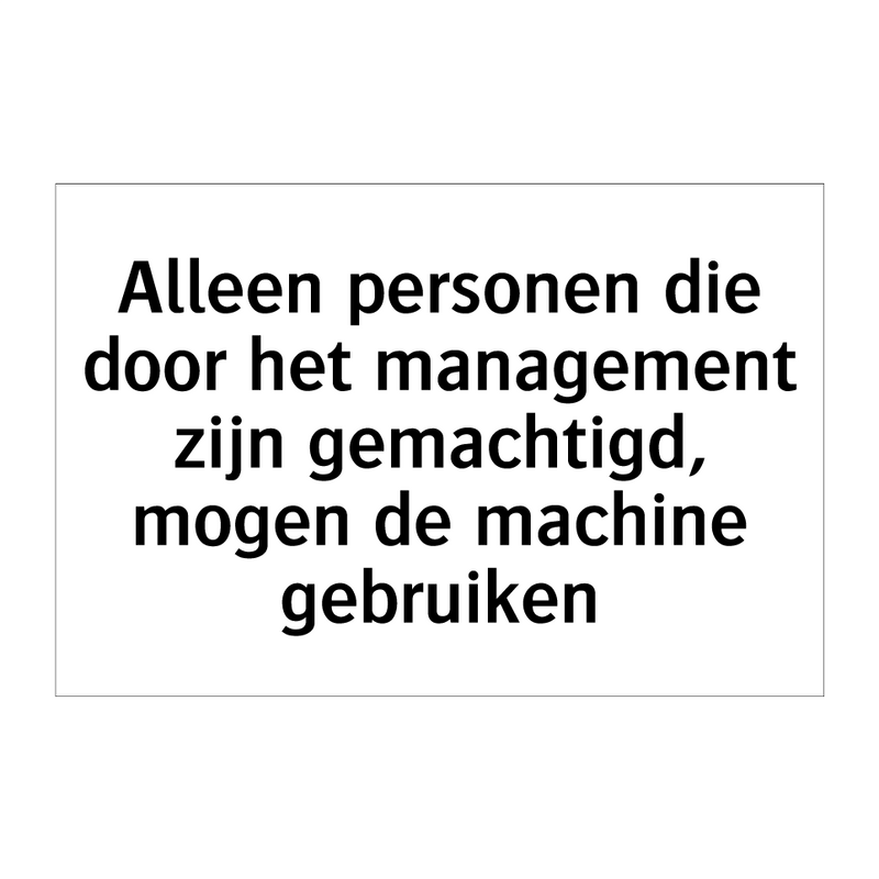 Alleen personen die door het management zijn gemachtigd, mogen de machine gebruiken