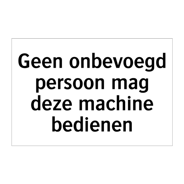 Geen onbevoegd persoon mag deze machine bedienen