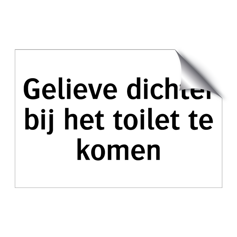 Gelieve dichter bij het toilet te komen