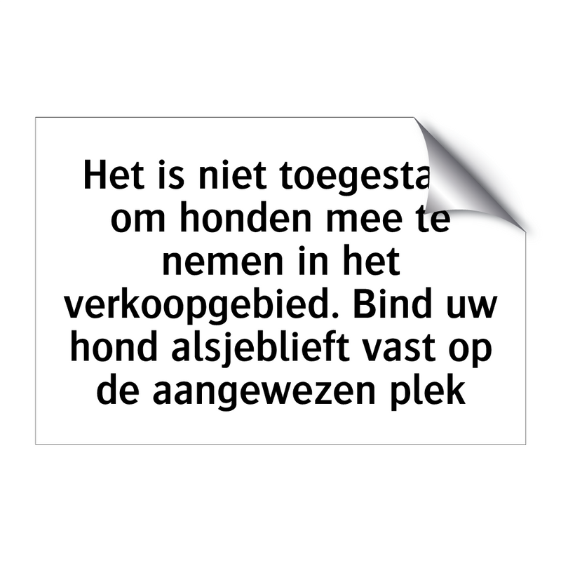 Het is niet toegestaan om honden mee te nemen in het verkoopgebied. Bind uw hond alsjeblieft vast op de aangewezen plek