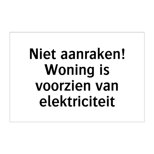 Niet aanraken! Woning is voorzien van elektriciteit